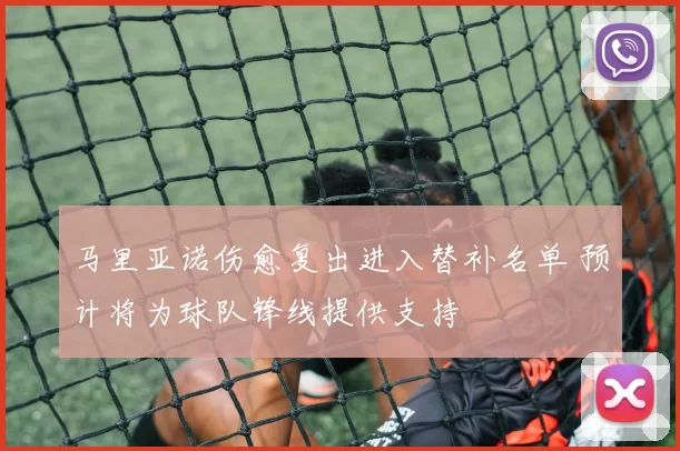 马里亚诺伤愈复出进入替补名单 预计将为球队锋线提供支持