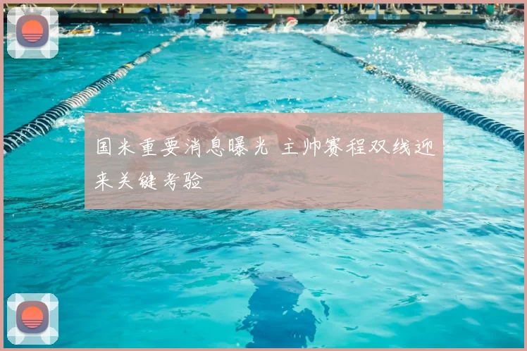 国米重要消息曝光 主帅赛程双线迎来关键考验