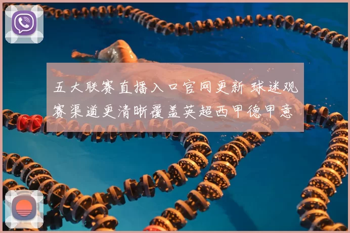 五大联赛直播入口官网更新 球迷观赛渠道更清晰覆盖英超西甲德甲意甲法甲赛事