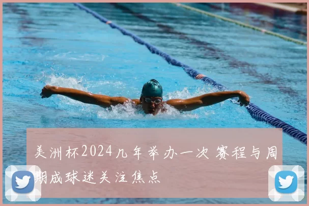 美洲杯2024几年举办一次 赛程与周期成球迷关注焦点