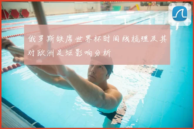 俄罗斯缺席世界杯时间线梳理及其对欧洲足坛影响分析